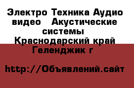 Электро-Техника Аудио-видео - Акустические системы. Краснодарский край,Геленджик г.